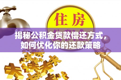 双牌揭秘公积金贷款偿还方式，如何优化你的还款策略
