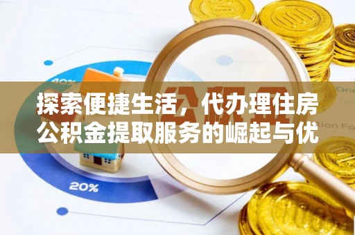双牌探索便捷生活，代办理住房公积金提取服务的崛起与优势