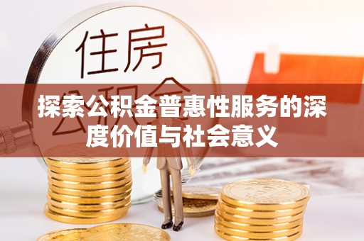 双牌探索公积金普惠性服务的深度价值与社会意义