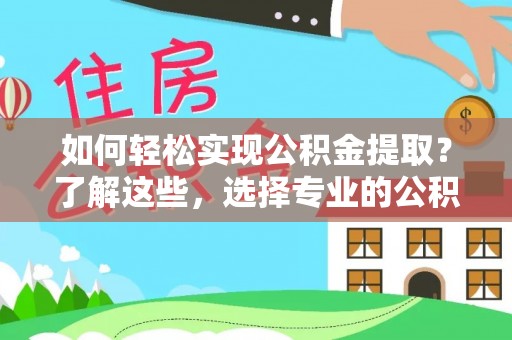 双牌如何轻松实现公积金提取？了解这些，选择专业的公积金提取代办服务