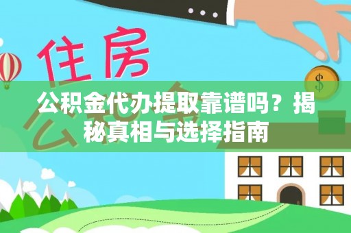 双牌公积金代办提取靠谱吗？揭秘真相与选择指南