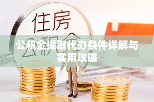 双牌公积金提取代办条件详解与实用攻略