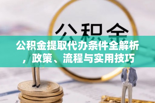 双牌公积金提取代办条件全解析，政策、流程与实用技巧