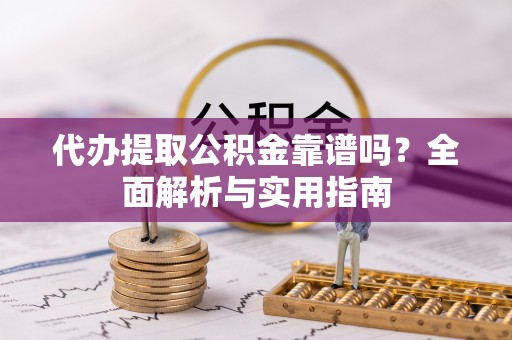 双牌代办提取公积金靠谱吗？全面解析与实用指南