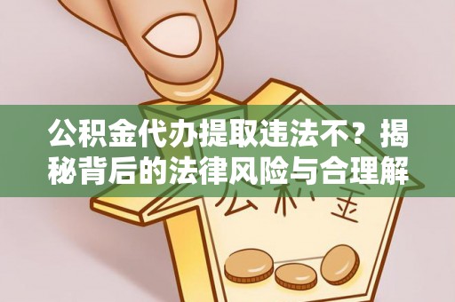 双牌公积金代办提取违法不？揭秘背后的法律风险与合理解决方案