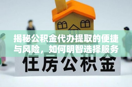双牌揭秘公积金代办提取的便捷与风险，如何明智选择服务？