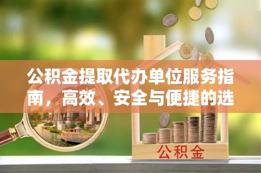 双牌公积金提取代办单位服务指南，高效、安全与便捷的选择