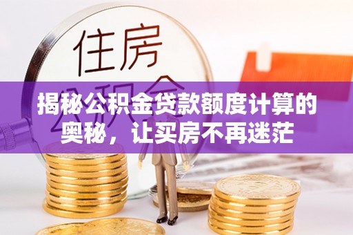 双牌揭秘公积金贷款额度计算的奥秘，让买房不再迷茫