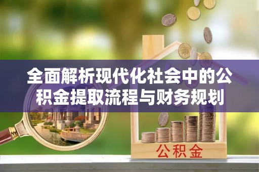 双牌全面解析现代化社会中的公积金提取流程与财务规划