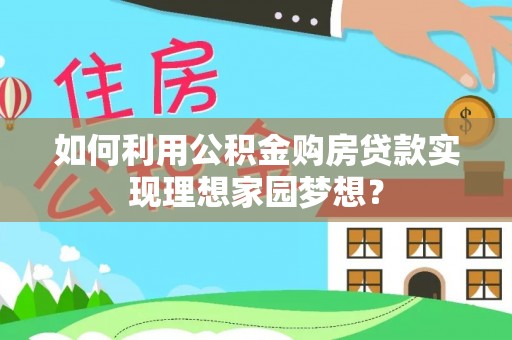 双牌如何利用公积金购房贷款实现理想家园梦想？