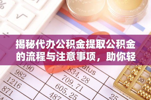 双牌揭秘代办公积金提取公积金的流程与注意事项，助你轻松拿回属于你的钱