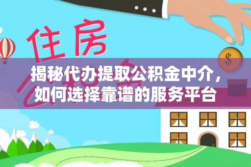 双牌揭秘代办提取公积金中介，如何选择靠谱的服务平台