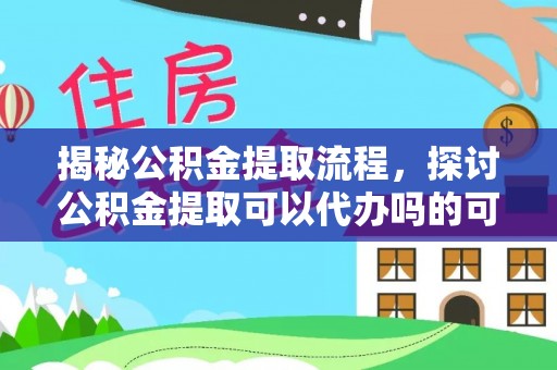 双牌揭秘公积金提取流程，探讨公积金提取可以代办吗的可行性与注意事项