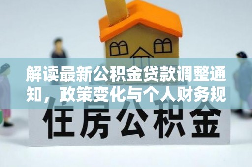 双牌解读最新公积金贷款调整通知，政策变化与个人财务规划的影响