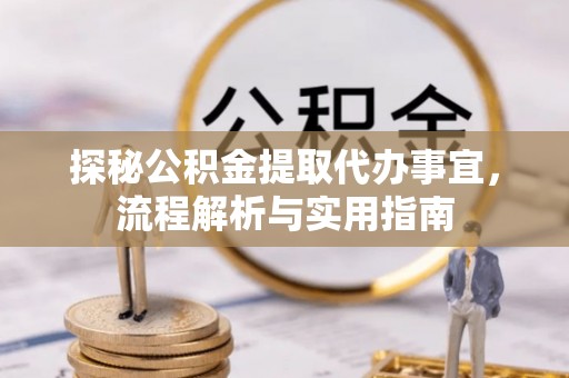 双牌探秘公积金提取代办事宜，流程解析与实用指南
