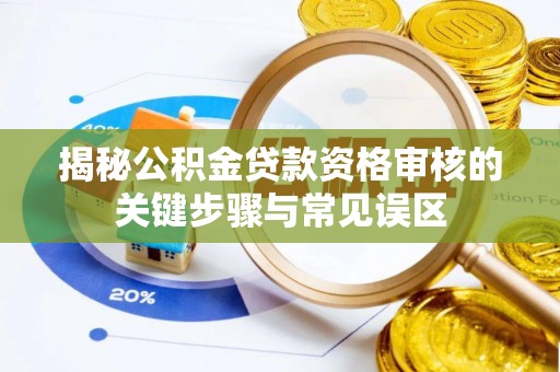 双牌揭秘公积金贷款资格审核的关键步骤与常见误区