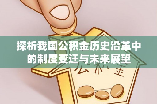 双牌探析我国公积金历史沿革中的制度变迁与未来展望
