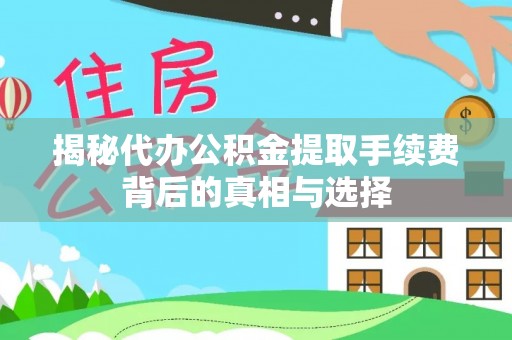 双牌揭秘代办公积金提取手续费背后的真相与选择