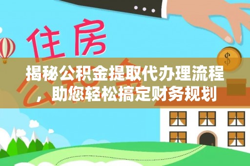 双牌揭秘公积金提取代办理流程，助您轻松搞定财务规划