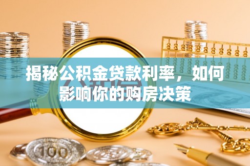双牌揭秘公积金贷款利率，如何影响你的购房决策