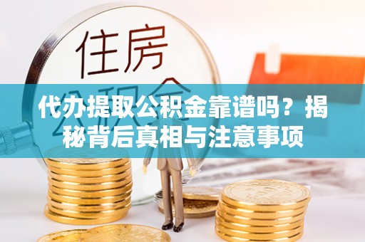 双牌代办提取公积金靠谱吗？揭秘背后真相与注意事项