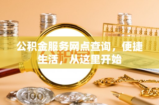 双牌公积金服务网点查询，便捷生活，从这里开始
