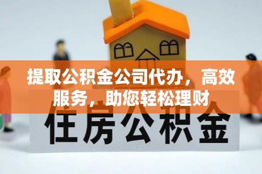 双牌提取公积金公司代办，高效服务，助您轻松理财