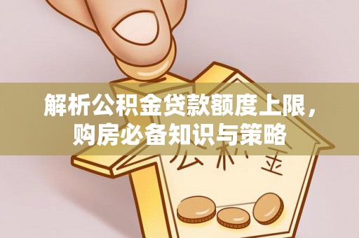 双牌解析公积金贷款额度上限，购房必备知识与策略