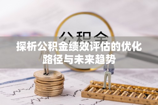 双牌探析公积金绩效评估的优化路径与未来趋势