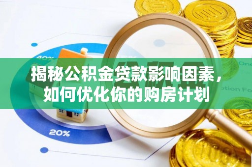 双牌揭秘公积金贷款影响因素，如何优化你的购房计划