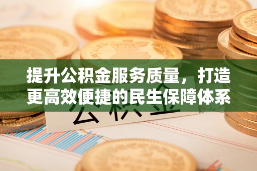 双牌提升公积金服务质量，打造更高效便捷的民生保障体系