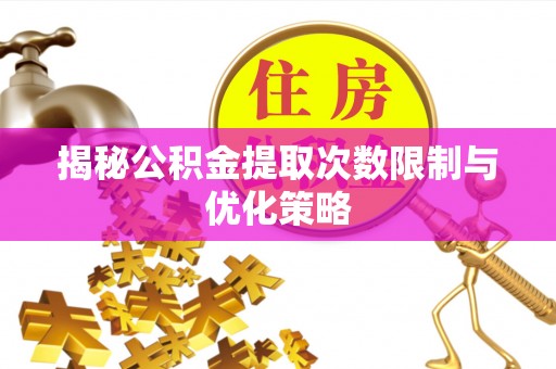 双牌揭秘公积金提取次数限制与优化策略