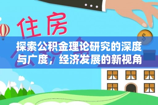 双牌探索公积金理论研究的深度与广度，经济发展的新视角