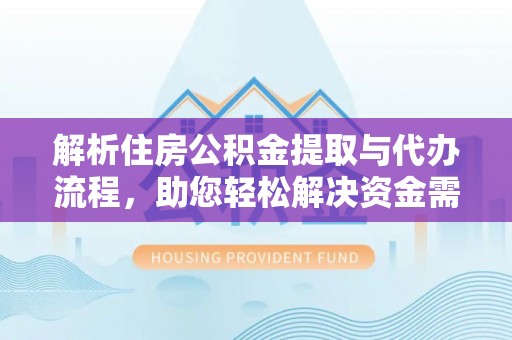 双牌解析住房公积金提取与代办流程，助您轻松解决资金需求