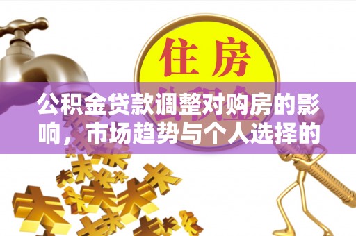 双牌公积金贷款调整对购房的影响，市场趋势与个人选择的深度解析