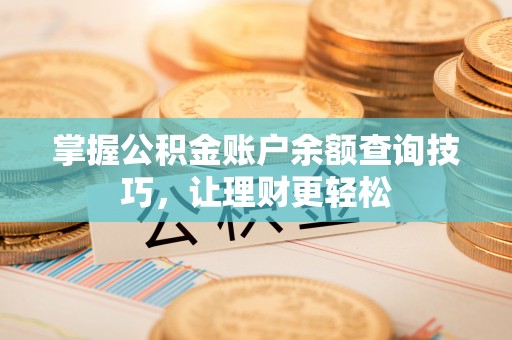 双牌掌握公积金账户余额查询技巧，让理财更轻松
