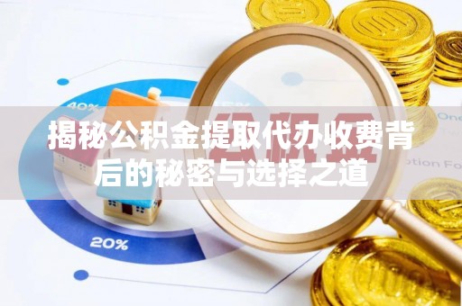 双牌揭秘公积金提取代办收费背后的秘密与选择之道