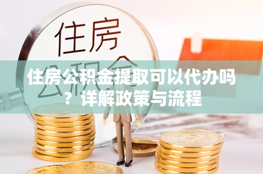 双牌住房公积金提取可以代办吗？详解政策与流程