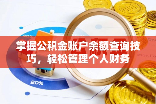 双牌掌握公积金账户余额查询技巧，轻松管理个人财务