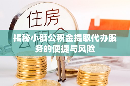 双牌揭秘小额公积金提取代办服务的便捷与风险