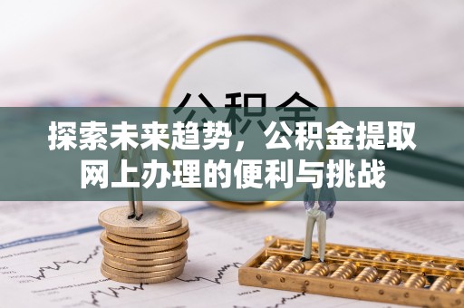 双牌探索未来趋势，公积金提取网上办理的便利与挑战