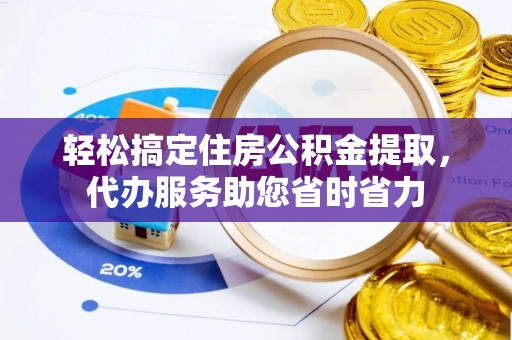 双牌轻松搞定住房公积金提取，代办服务助您省时省力