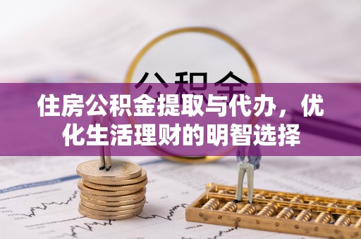 双牌住房公积金提取与代办，优化生活理财的明智选择