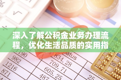 双牌深入了解公积金业务办理流程，优化生活品质的实用指南