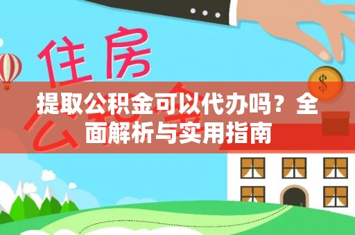 双牌提取公积金可以代办吗？全面解析与实用指南