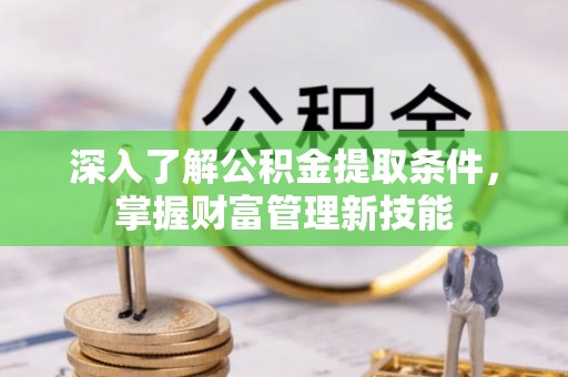双牌深入了解公积金提取条件，掌握财富管理新技能