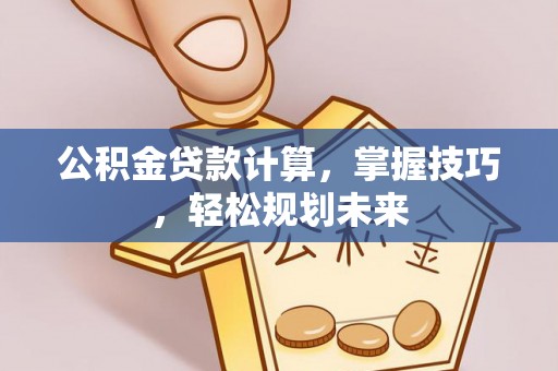 双牌公积金贷款计算，掌握技巧，轻松规划未来