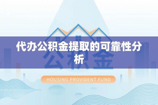 双牌代办公积金提取的可靠性分析