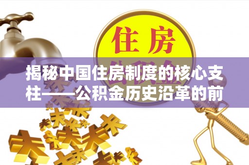 双牌揭秘中国住房制度的核心支柱——公积金历史沿革的前世今生