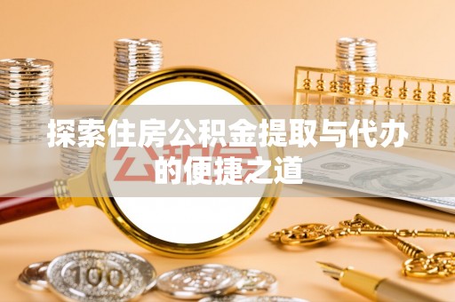 双牌探索住房公积金提取与代办的便捷之道
